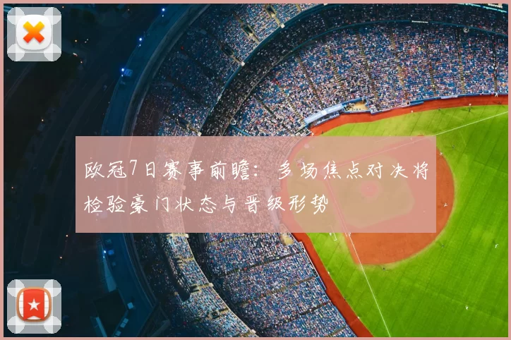 欧冠7日赛事前瞻：多场焦点对决将检验豪门状态与晋级形势