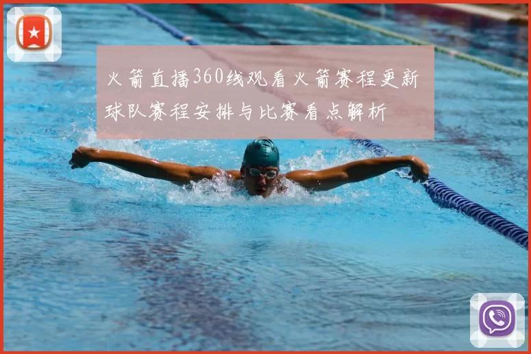 火箭直播360线观看火箭赛程更新 球队赛程安排与比赛看点解析