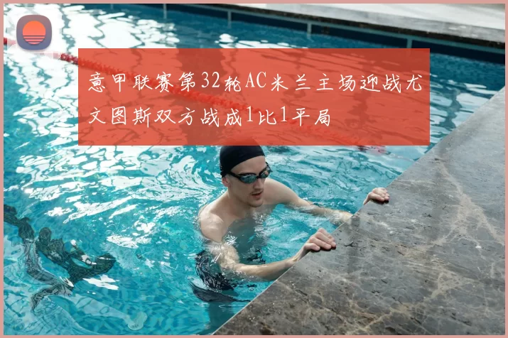 意甲联赛第32轮AC米兰主场迎战尤文图斯双方战成1比1平局