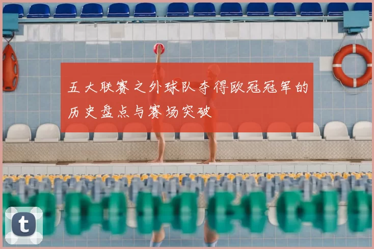 五大联赛之外球队夺得欧冠冠军的历史盘点与赛场突破