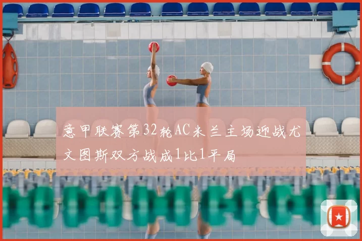 意甲联赛第32轮AC米兰主场迎战尤文图斯双方战成1比1平局