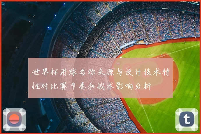 世界杯用球名称来源与设计技术特性对比赛节奏和战术影响分析