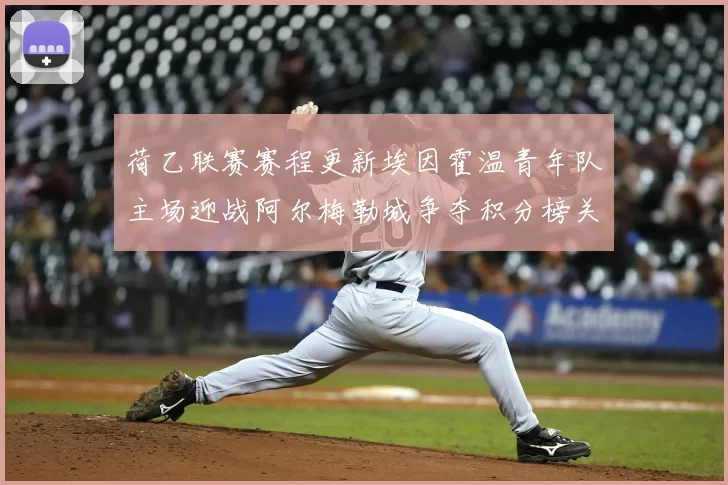 荷乙联赛赛程更新埃因霍温青年队主场迎战阿尔梅勒城争夺积分榜关键位置