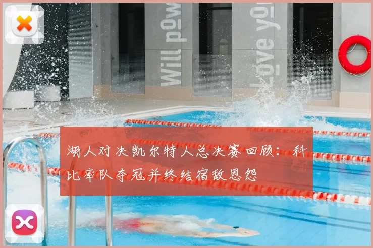 湖人对决凯尔特人总决赛回顾：科比率队夺冠并终结宿敌恩怨