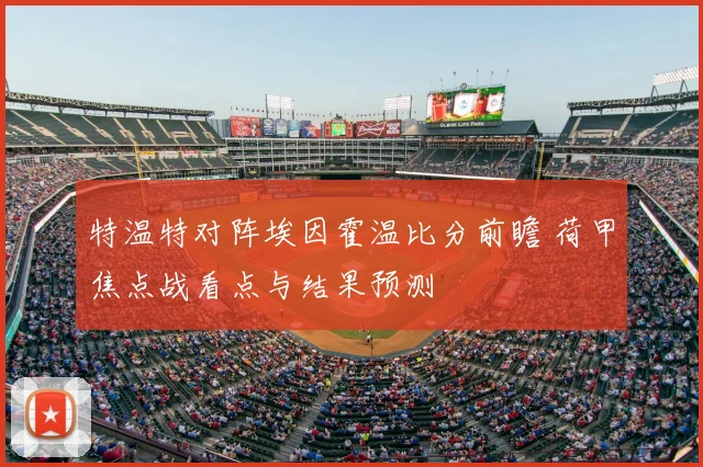 特温特对阵埃因霍温比分前瞻 荷甲焦点战看点与结果预测