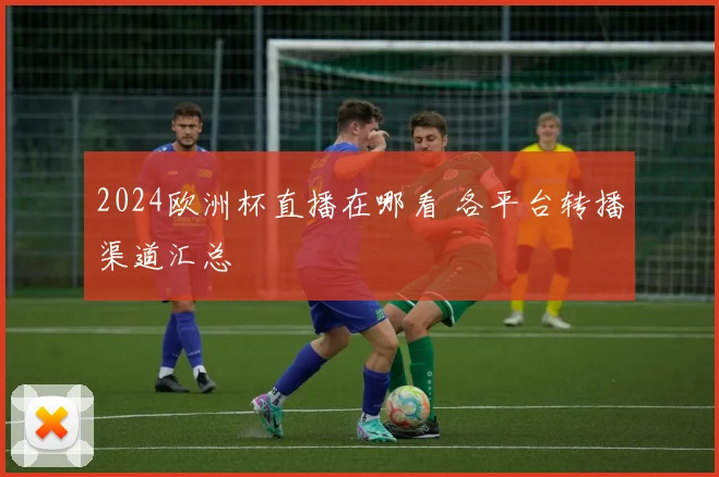2024欧洲杯直播在哪看 各平台转播渠道汇总