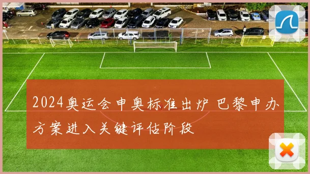 2024奥运会申奥标准出炉 巴黎申办方案进入关键评估阶段